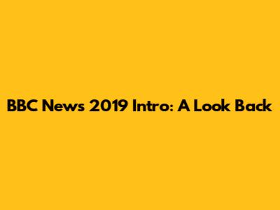 BBC News 2019 Intro: A Look Back