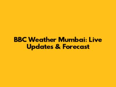 BBC Weather Mumbai: Live Updates & Forecast
