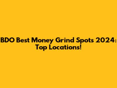 BDO Best Money Grind Spots 2024: Top Locations!