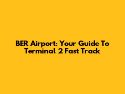 BER Airport: Your Guide To Terminal 2 Fast Track