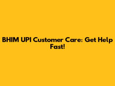BHIM UPI Customer Care: Get Help Fast!