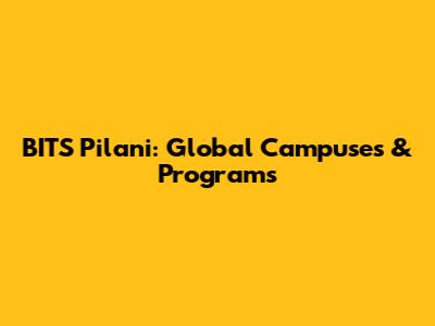 BITS Pilani: Global Campuses & Programs