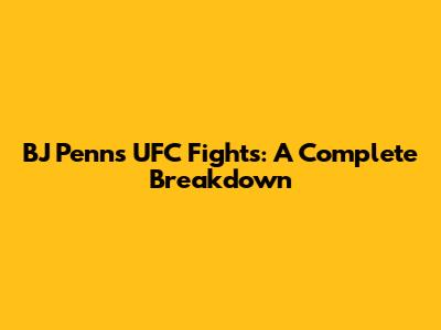 BJ Penn's UFC Fights: A Complete Breakdown