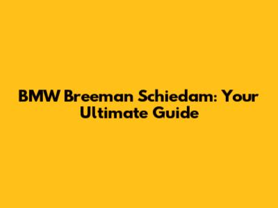 BMW Breeman Schiedam: Your Ultimate Guide