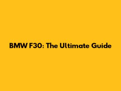 BMW F30: The Ultimate Guide