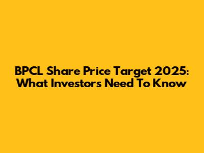 BPCL Share Price Target 2025: What Investors Need To Know