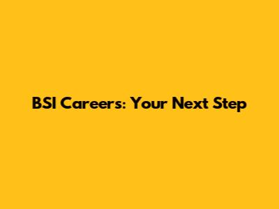 BSI Careers: Your Next Step