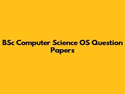 BSc Computer Science OS Question Papers