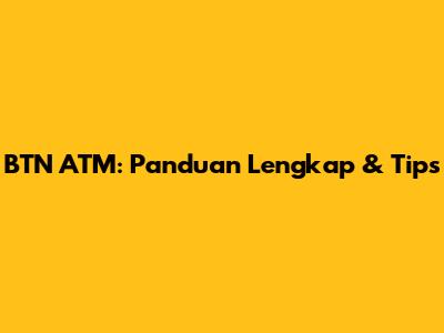 BTN ATM: Panduan Lengkap & Tips