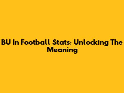BU In Football Stats: Unlocking The Meaning