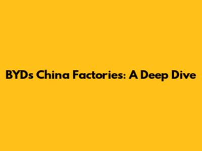 BYD's China Factories: A Deep Dive