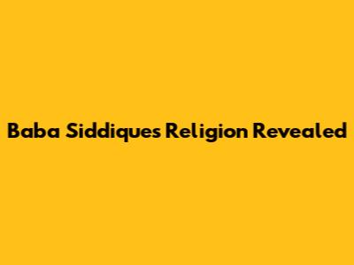 Baba Siddique's Religion Revealed