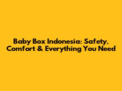 Baby Box Indonesia: Safety, Comfort & Everything You Need