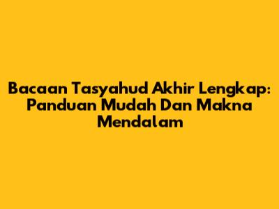 Bacaan Tasyahud Akhir Lengkap: Panduan Mudah Dan Makna Mendalam