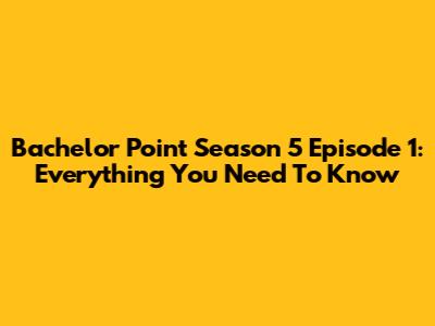 Bachelor Point Season 5 Episode 1: Everything You Need To Know