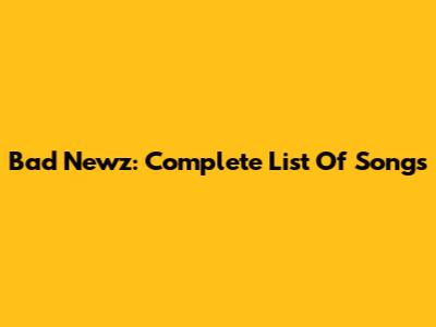 Bad Newz: Complete List Of Songs