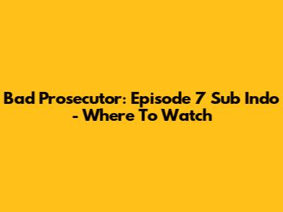 Bad Prosecutor: Episode 7 Sub Indo - Where To Watch