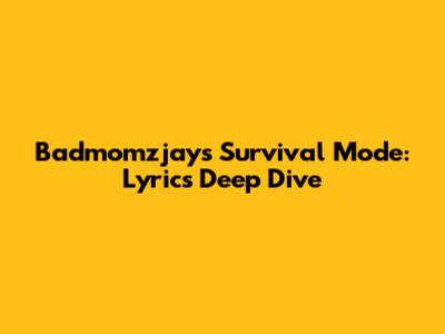 Badmomzjay's Survival Mode: Lyrics Deep Dive