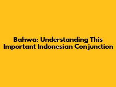 Bahwa: Understanding This Important Indonesian Conjunction