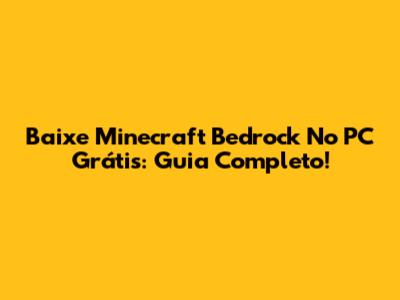 Baixe Minecraft Bedrock No PC Grátis: Guia Completo!