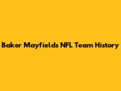 Baker Mayfield's NFL Team History