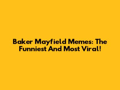 Baker Mayfield Memes: The Funniest And Most Viral!