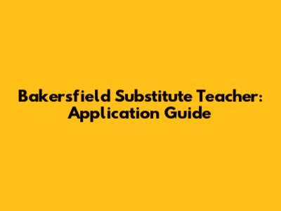 Bakersfield Substitute Teacher: Application Guide