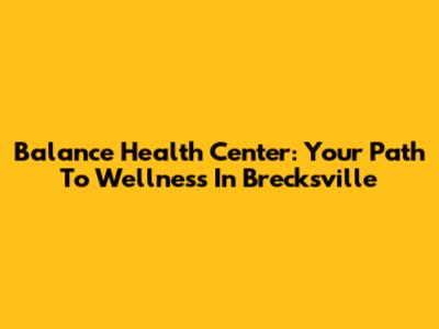 Balance Health Center: Your Path To Wellness In Brecksville