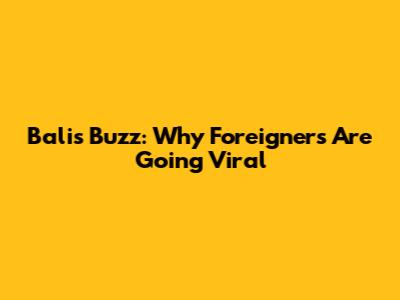 Bali's Buzz: Why Foreigners Are Going Viral