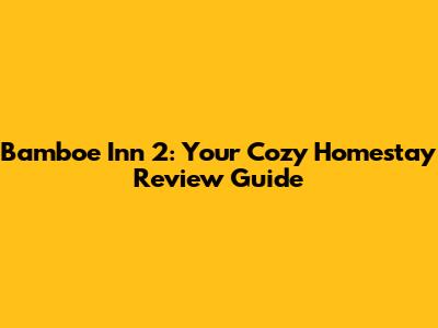 Bamboe Inn 2: Your Cozy Homestay Review Guide