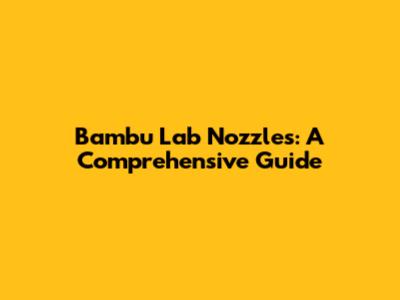 Bambu Lab Nozzles: A Comprehensive Guide