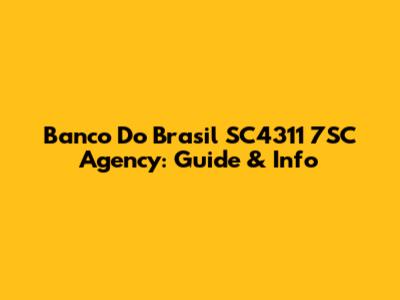 Banco Do Brasil SC4311 7SC Agency: Guide & Info