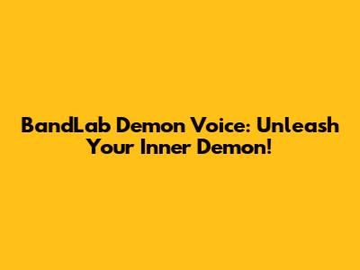 BandLab Demon Voice: Unleash Your Inner Demon!