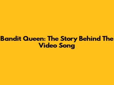 Bandit Queen: The Story Behind The Video Song