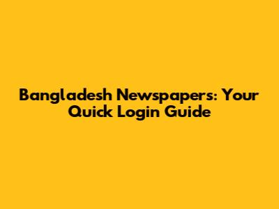 Bangladesh Newspapers: Your Quick Login Guide