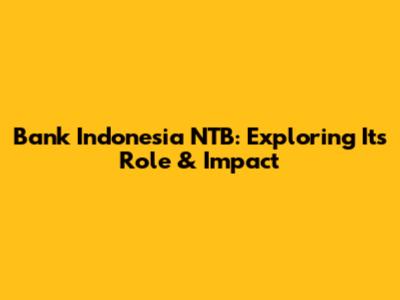 Bank Indonesia NTB: Exploring Its Role & Impact