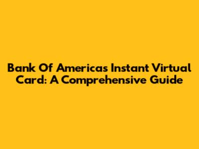 Bank Of America's Instant Virtual Card: A Comprehensive Guide