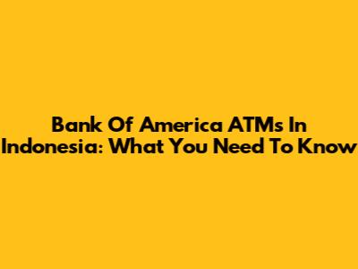 Bank Of America ATMs In Indonesia: What You Need To Know