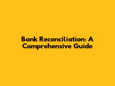 Bank Reconciliation: A Comprehensive Guide