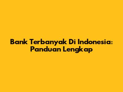 Bank Terbanyak Di Indonesia: Panduan Lengkap