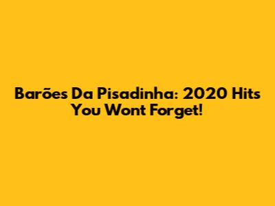 Barões Da Pisadinha: 2020 Hits You Won't Forget!