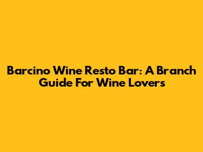 Barcino Wine Resto Bar: A Branch Guide For Wine Lovers