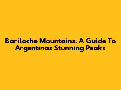 Bariloche Mountains: A Guide To Argentina's Stunning Peaks