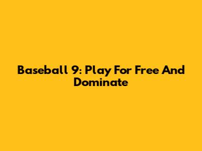 Baseball 9: Play For Free And Dominate