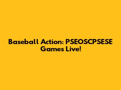 Baseball Action: PSEOSCPSESE Games Live!