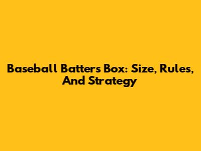 Baseball Batter's Box: Size, Rules, And Strategy
