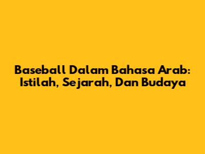 Baseball Dalam Bahasa Arab: Istilah, Sejarah, Dan Budaya