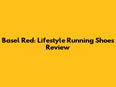 Basel Red: Lifestyle Running Shoes Review