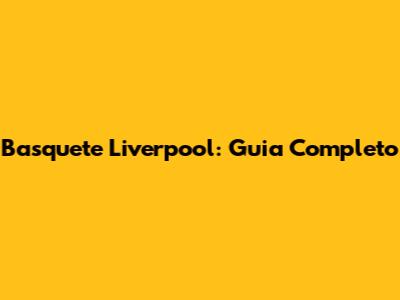 Basquete Liverpool: Guia Completo