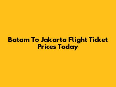 Batam To Jakarta Flight Ticket Prices Today